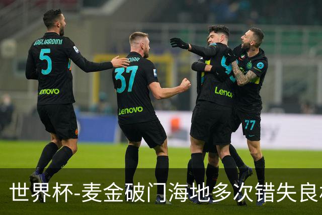 世界杯-麦金破门海地多次错失良机 半场苏格兰1-0领先