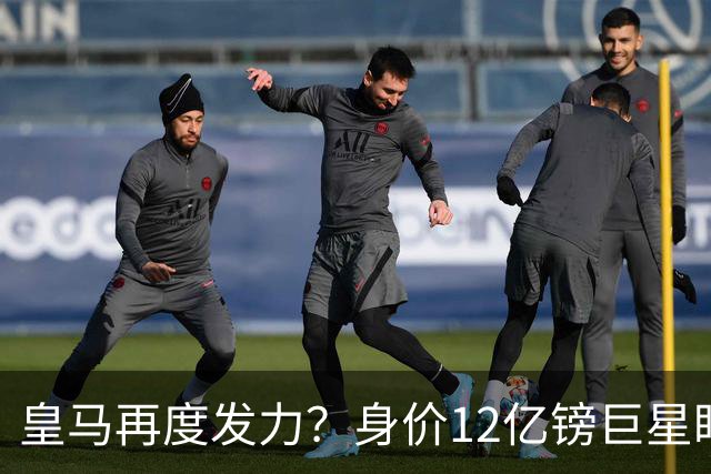 皇马再度发力？身价12亿镑巨星盯上西甲豪门，穆帅或放走楚阿梅尼